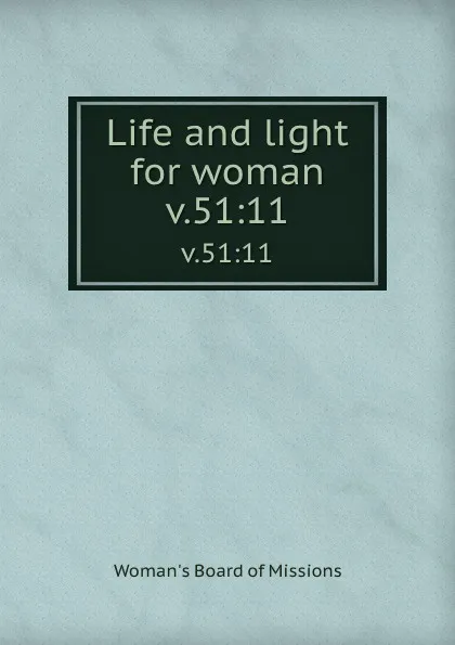 Обложка книги Life and light for woman. v.51:11, Woman's Board of Missions