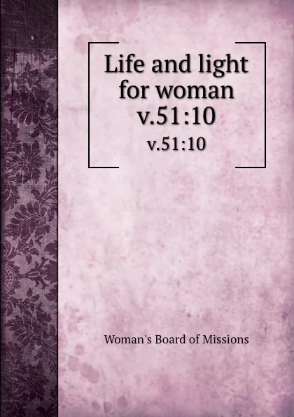 Обложка книги Life and light for woman. v.51:10, Woman's Board of Missions