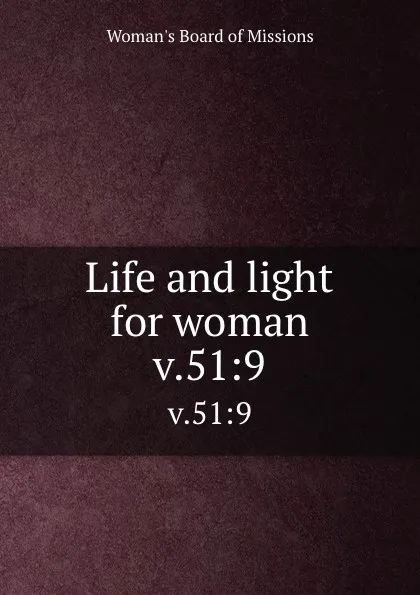 Обложка книги Life and light for woman. v.51:9, Woman's Board of Missions