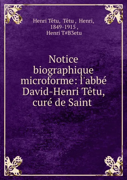 Обложка книги Notice biographique microforme: l.abbe David-Henri Tetu, cure de Saint ., Henri Têtu