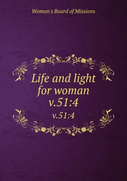 Обложка книги Life and light for woman. v.51:4, Woman's Board of Missions