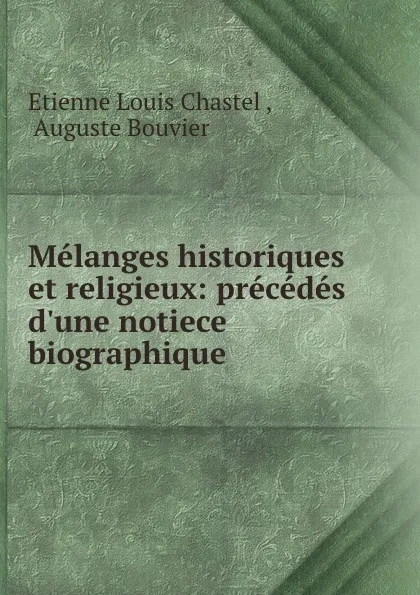 Обложка книги Melanges historiques et religieux: precedes d.une notiece biographique, Etienne Louis Chastel