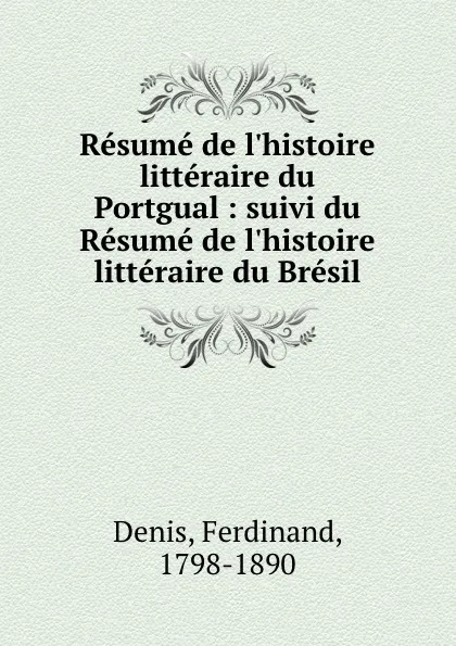 Обложка книги Resume de l.histoire litteraire du Portgual : suivi du Resume de l.histoire litteraire du Bresil, Ferdinand Denis