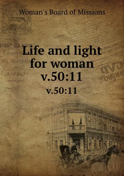 Обложка книги Life and light for woman. v.50:11, Woman's Board of Missions