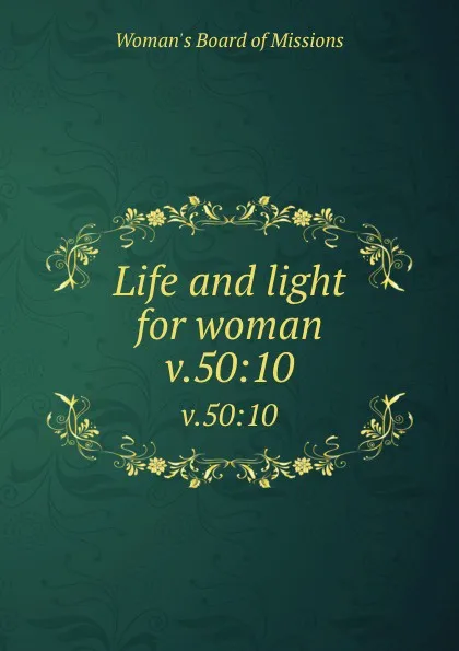 Обложка книги Life and light for woman. v.50:10, Woman's Board of Missions