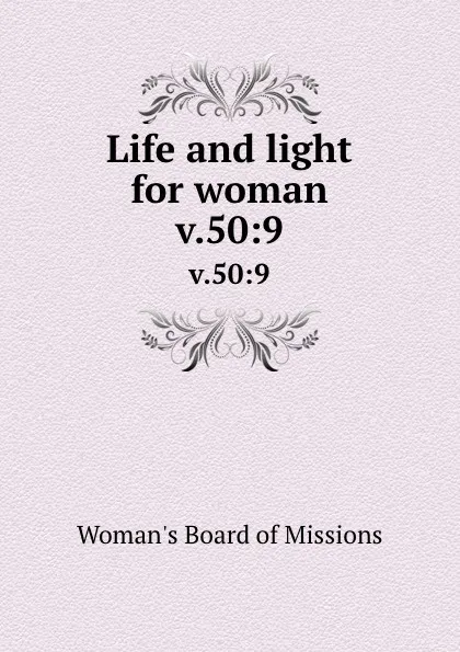 Обложка книги Life and light for woman. v.50:9, Woman's Board of Missions