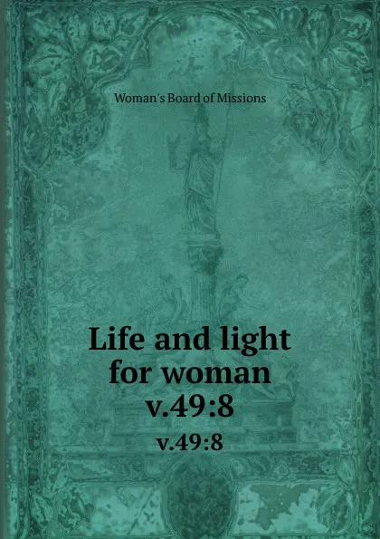 Обложка книги Life and light for woman. v.49:8, Woman's Board of Missions