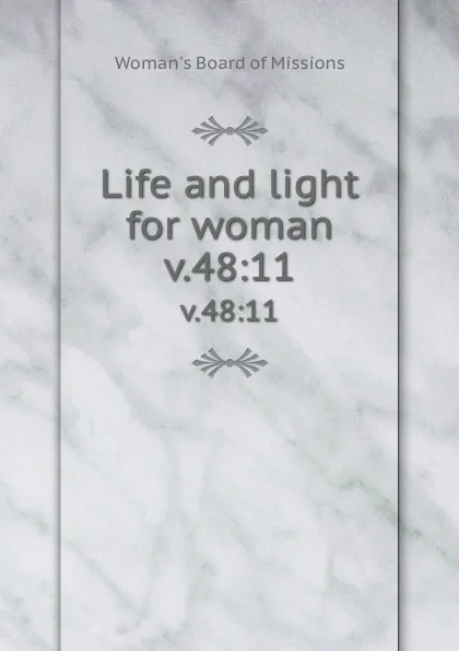 Обложка книги Life and light for woman. v.48:11, Woman's Board of Missions