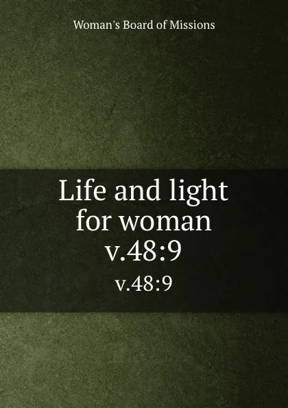 Обложка книги Life and light for woman. v.48:9, Woman's Board of Missions