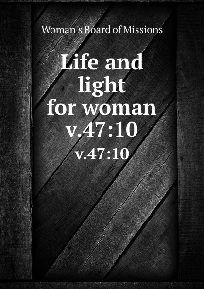 Обложка книги Life and light for woman. v.47:10, Woman's Board of Missions