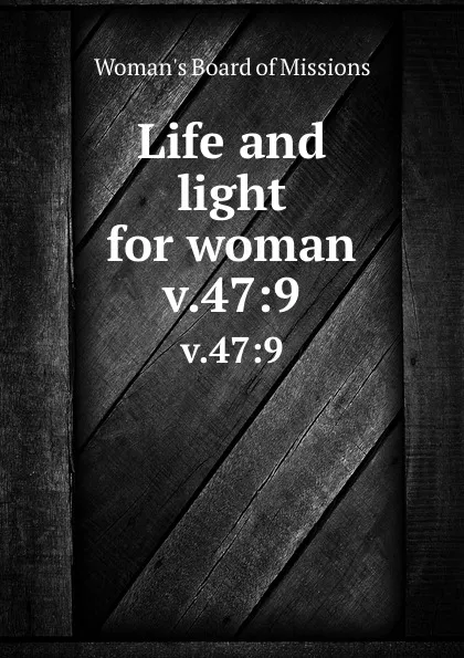 Обложка книги Life and light for woman. v.47:9, Woman's Board of Missions