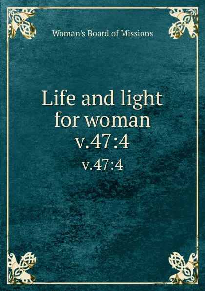 Обложка книги Life and light for woman. v.47:4, Woman's Board of Missions