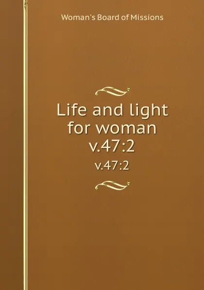 Обложка книги Life and light for woman. v.47:2, Woman's Board of Missions