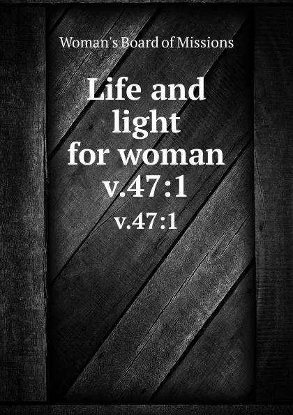 Обложка книги Life and light for woman. v.47:1, Woman's Board of Missions