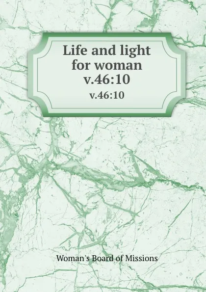 Обложка книги Life and light for woman. v.46:10, Woman's Board of Missions