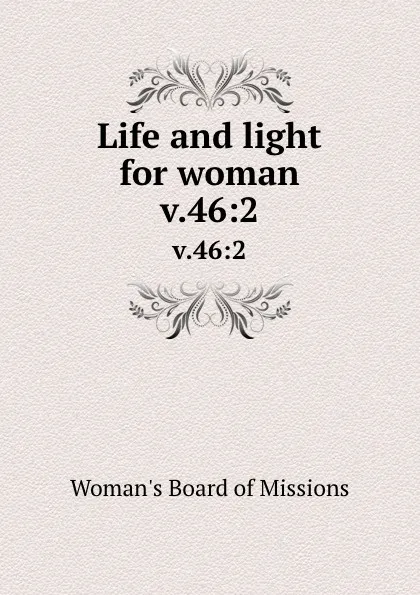 Обложка книги Life and light for woman. v.46:2, Woman's Board of Missions