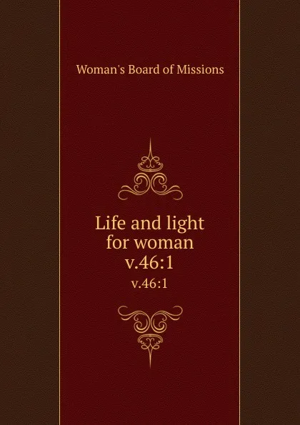 Обложка книги Life and light for woman. v.46:1, Woman's Board of Missions