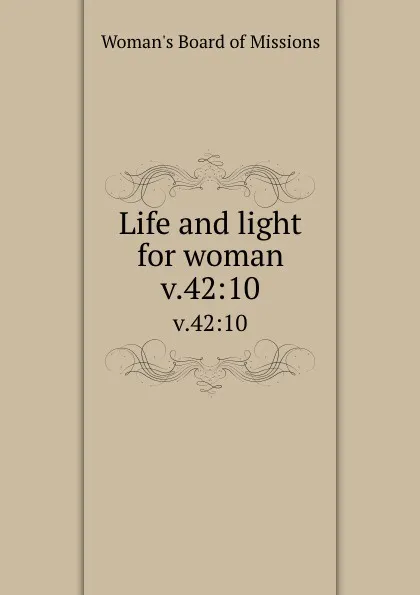 Обложка книги Life and light for woman. v.42:10, Woman's Board of Missions