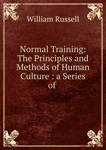 Обложка книги Normal Training: The Principles and Methods of Human Culture : a Series of ., William Russell