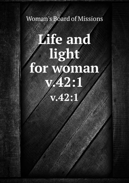 Обложка книги Life and light for woman. v.42:1, Woman's Board of Missions