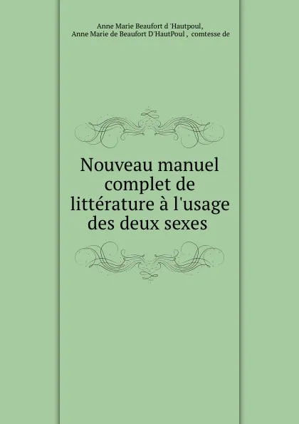 Обложка книги Nouveau manuel complet de litterature a l.usage des deux sexes ., Anne Marie Beaufort d'Hautpoul