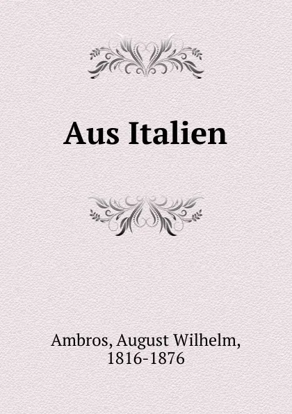 Обложка книги Aus Italien, August Wilhelm Ambros