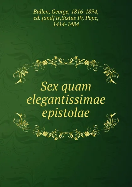 Обложка книги Sex quam elegantissimae epistolae, George Bullen