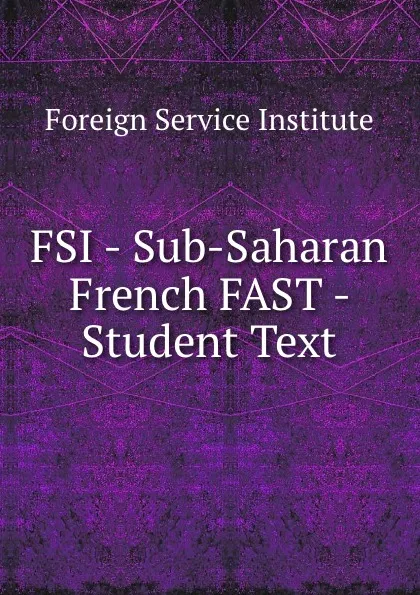 Обложка книги FSI - Sub-Saharan French FAST - Student Text, Warren G. Yetes and Absorn Tryon
