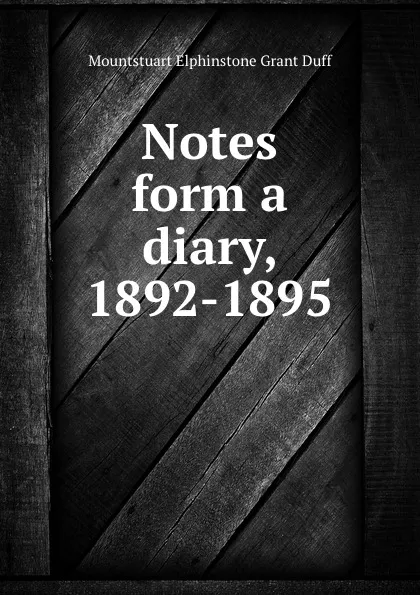 Обложка книги Notes form a diary, 1892-1895, E. Grant Duff Mountstuart