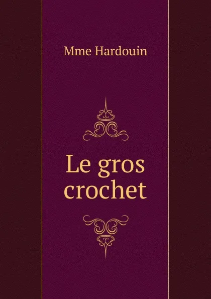 Обложка книги Le gros crochet, Mme Hardouin