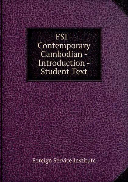 Обложка книги FSI - Contemporary Cambodian - Introduction - Student Text, Warren G. Yetes and Absorn Tryon