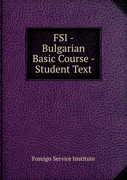 Обложка книги FSI - Bulgarian Basic Course - Student Text, Warren G. Yetes and Absorn Tryon
