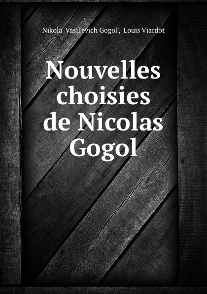 Обложка книги Nouvelles choisies de Nicolas Gogol, Nikolai Vasilʹevich Gogolʹ