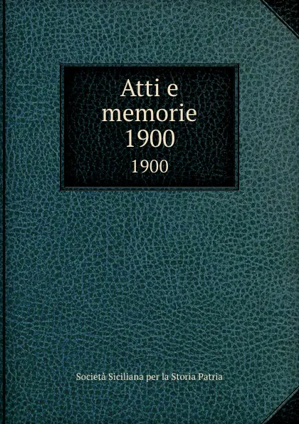 Обложка книги Atti e memorie. 1900, Società Siciliana per la Storia Patria