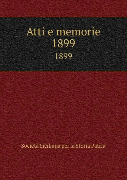 Обложка книги Atti e memorie. 1899, Società Siciliana per la Storia Patria