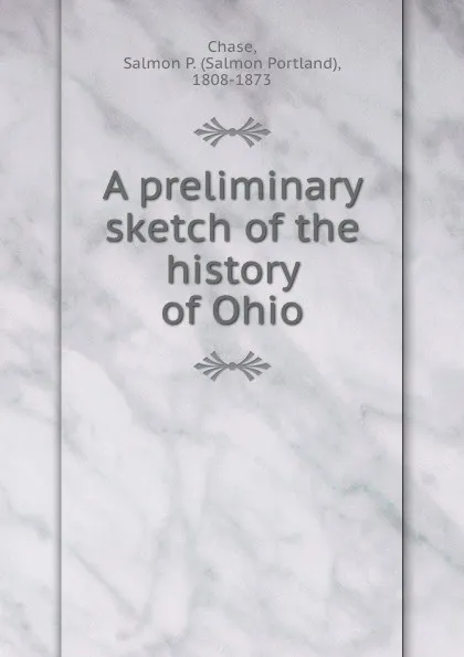 Обложка книги A preliminary sketch of the history of Ohio, Salmon Portland Chase