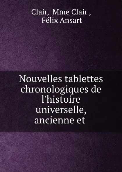 Обложка книги Nouvelles tablettes chronologiques de l.histoire universelle, ancienne et ., Mme Clair