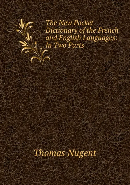 Обложка книги The New Pocket Dictionary of the French and English Languages: In Two Parts ., Thomas Nugent