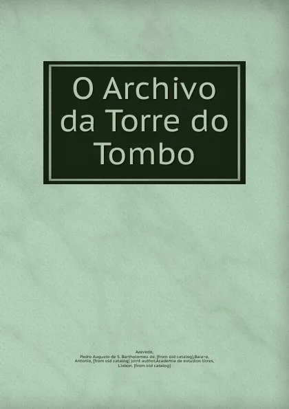 Обложка книги O Archivo da Torre do Tombo, Pedro Augusto de S. Bartholomeu de Azevedo