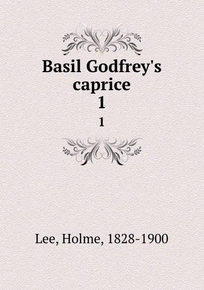 Обложка книги Basil Godfrey.s caprice. 1, Holme Lee