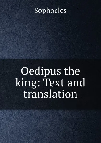 Обложка книги Oedipus the king: Text and translation, Софокл
