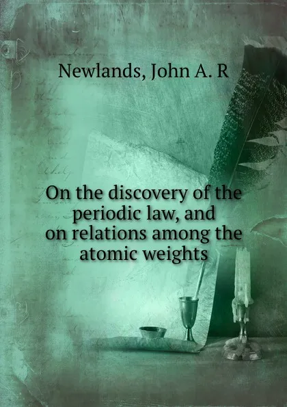 Обложка книги On the discovery of the periodic law, and on relations among the atomic weights, John A. R. Newlands