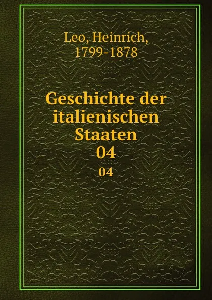 Обложка книги Geschichte der italienischen Staaten. 04, Heinrich Leo