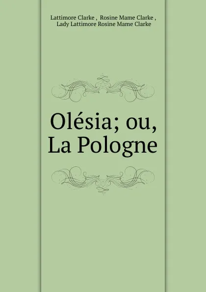 Обложка книги Olesia; ou, La Pologne, Lattimore Clarke