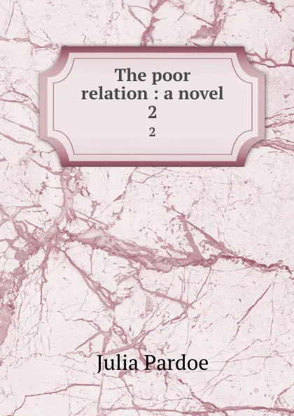 Обложка книги The poor relation : a novel. 2, Julia Pardoe