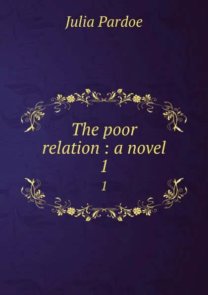 Обложка книги The poor relation : a novel. 1, Julia Pardoe