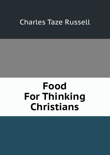 Обложка книги Food For Thinking Christians, Charles Taze Russell