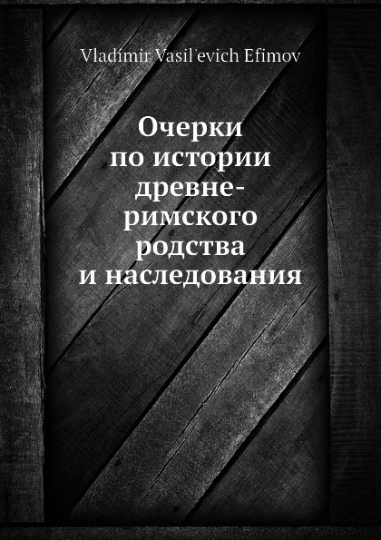 Обложка книги Очерки по истории древне-римского родства и наследования, В.В. Ефимов