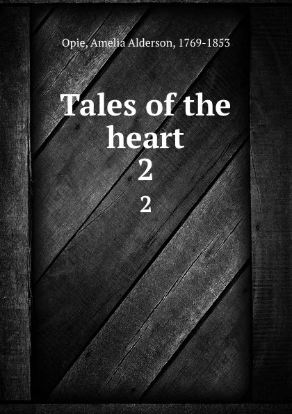 Обложка книги Tales of the heart. 2, Amelia Alderson Opie