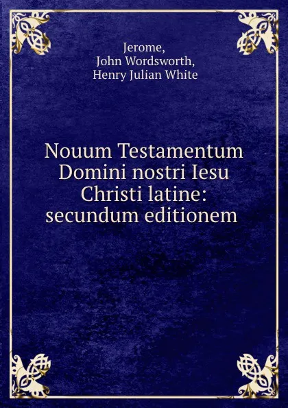 Обложка книги Nouum Testamentum Domini nostri Iesu Christi latine: secundum editionem ., John Wordsworth Jerome